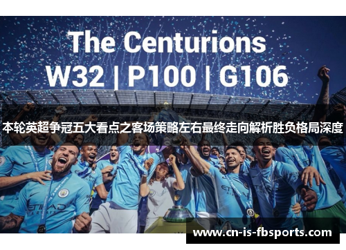 本轮英超争冠五大看点之客场策略左右最终走向解析胜负格局深度 本轮英超争冠五大看点之客场策略左右最终走向解析胜负格局深度